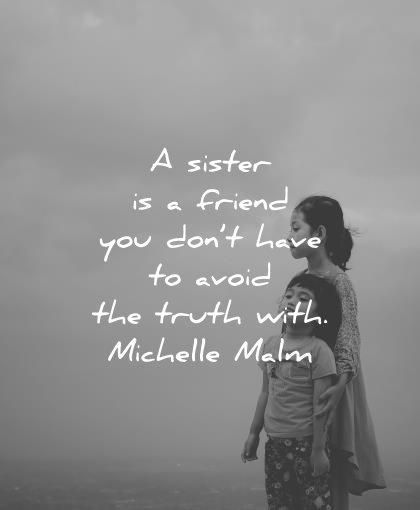 A sister is a friend you don't have to avoid the truth with.