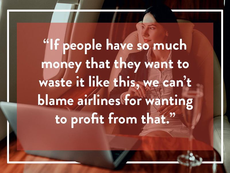 And if people have so much money that they want to waste it like this, we can’t blame airlines for wanting to profit from that.
