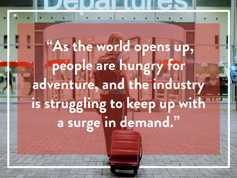 As the world opens up, people are hungry for adventure, and the industry is struggling to keep up with a surge in demand.