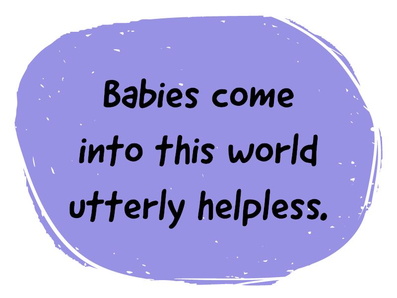 Babies start out helpless