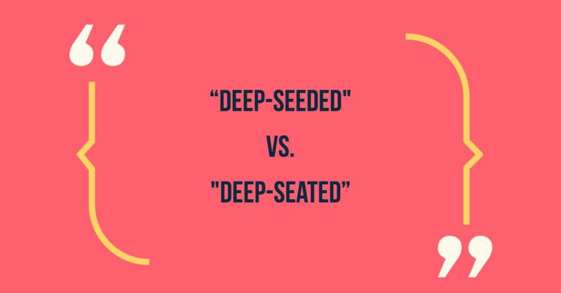Deep-seeded vs deep-seated