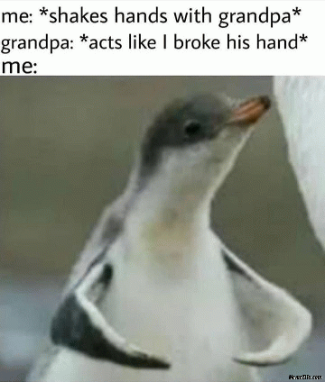 Grandpa pretending you're super strong