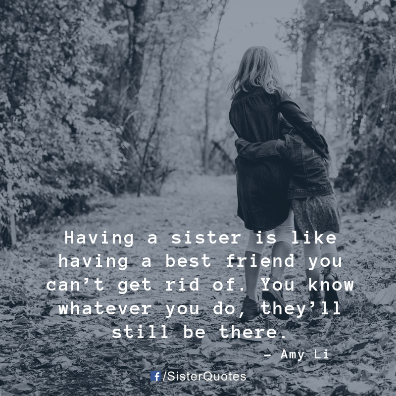 Having a sister is like having a best friend you can't get rid of