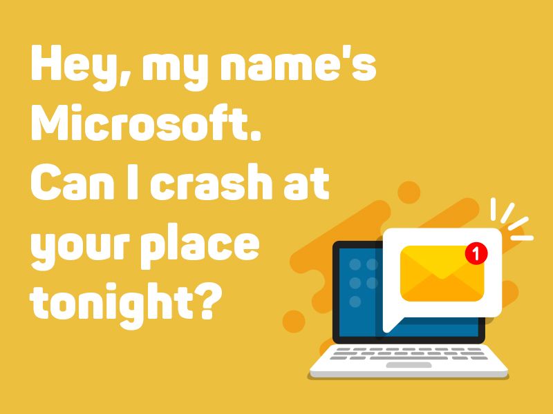 Hey, my name's Microsoft. Can I crash at your place tonight?