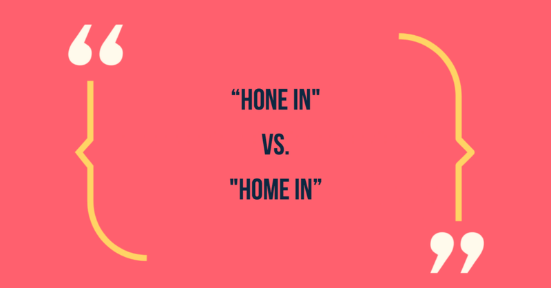 Hone in vs home in