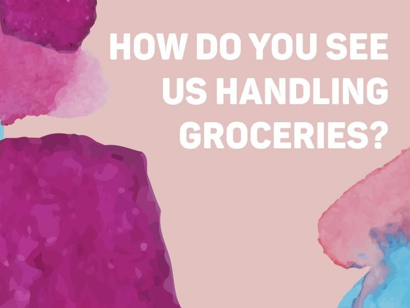 How Do You See Us Handling Groceries?