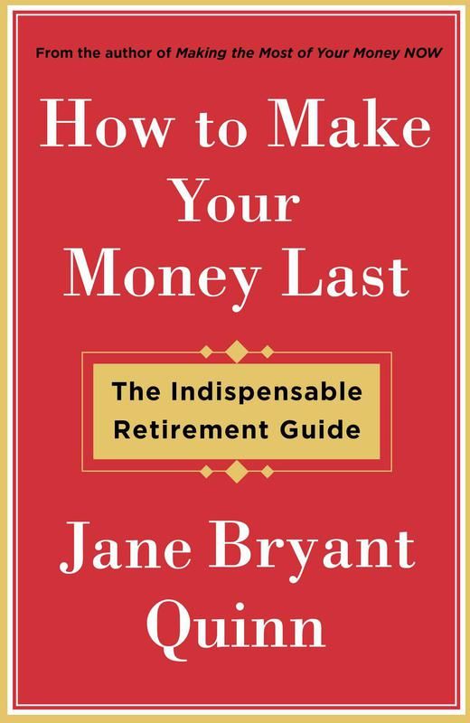 How to Make Your Money Last: The Indispensable Retirement Guide' By: Jane Bryant Quinn
