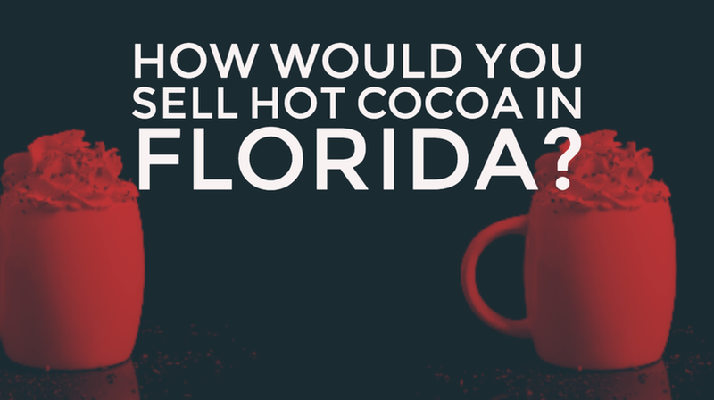 How would you sell hot cocoa in Florida?