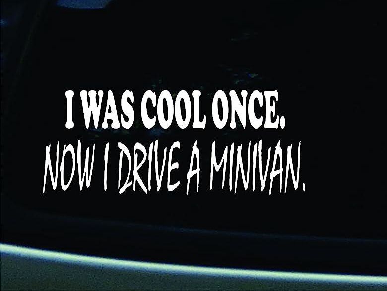 I was cool once. Now I drive a mini van.