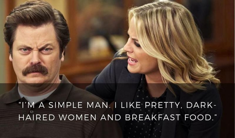 I'm a simple man. I like pretty, dark haired women and breakfast food.