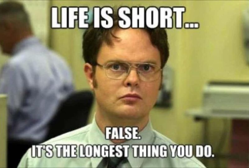 Life is short? False
