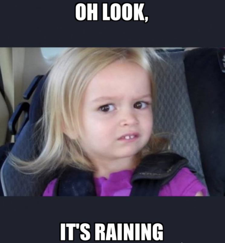 Meme: Oh look, it's raining, again