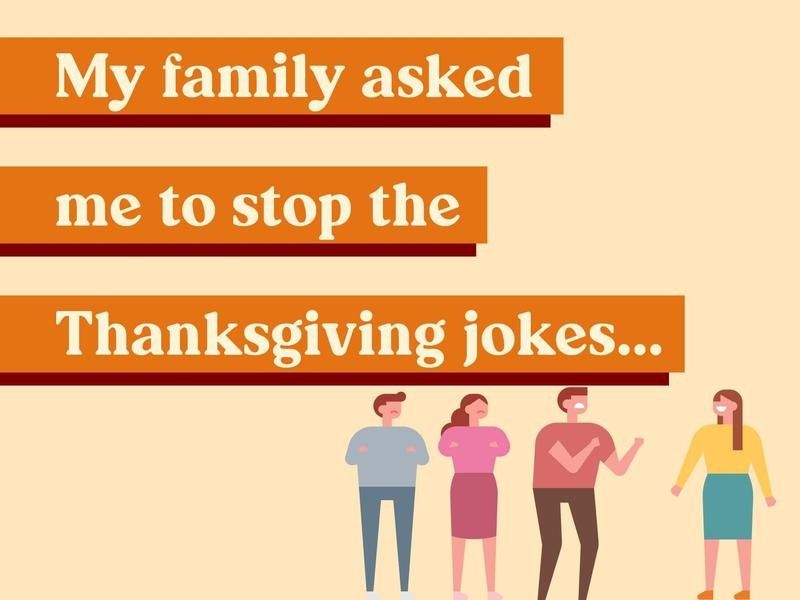 My family asked me to stop the Thanksgiving jokes…
