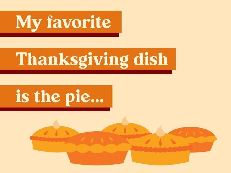 My favorite Thanksgiving dish is the pie…