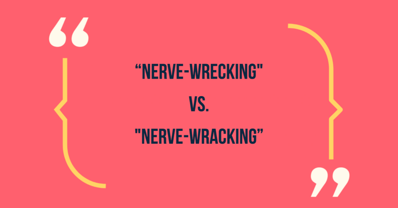 Nerve-wrecking vs nerve-wracking