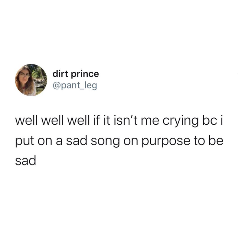 Put on a sad song on purpose
