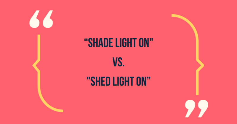 Shade light on vs shed light on