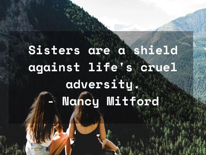 Sisters are a shield against life's cruel adversity.