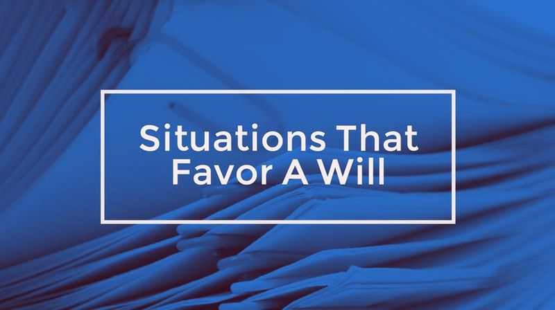 Situations That Favor A Will
