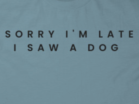 Sorry I'm Late I Saw a Dog shirt