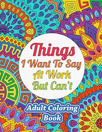 Things I Want To Say At Work But Can't: Adult Coloring Book - Funny Office Notebook Gift