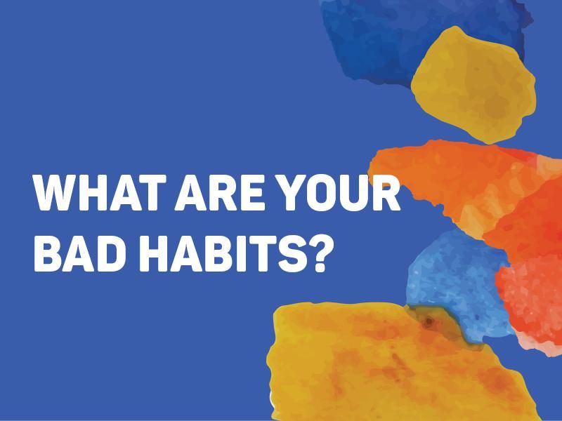 What Are Your Bad Habits?