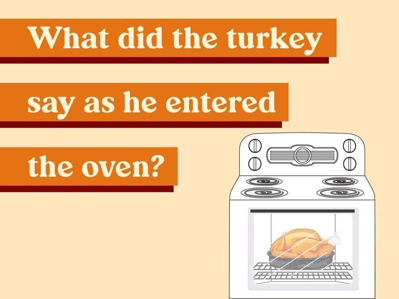 What did the turkey say as he entered the oven?