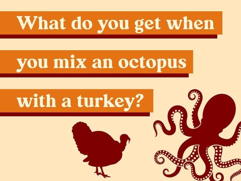 What do you get when you mix an octopus with a turkey?