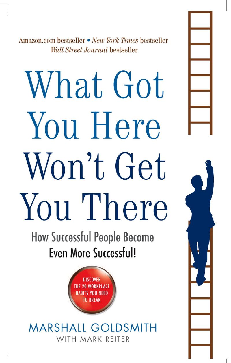 "What Got You Here Won't Get You There" by Marshall Goldsmith and Mark Reiter