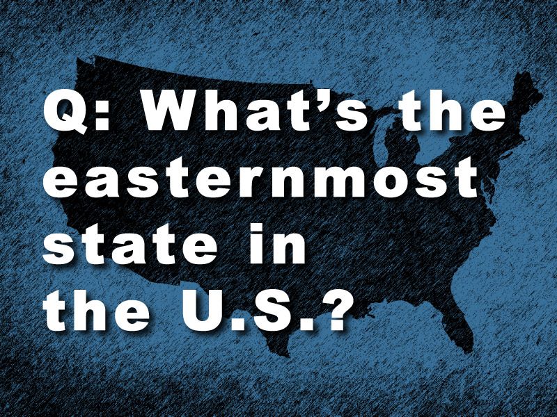 What's the Easternmost State in the U.S.?