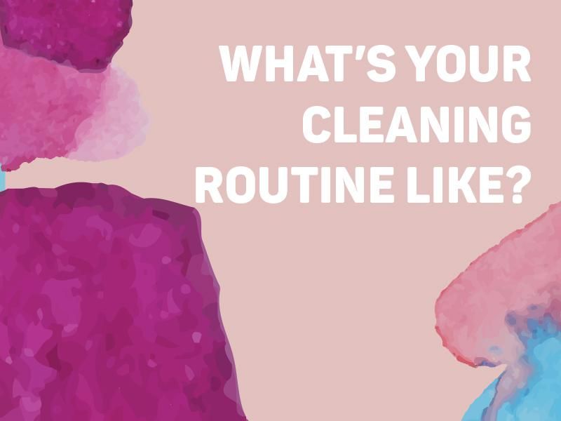 What’s Your Cleaning Routine Like?