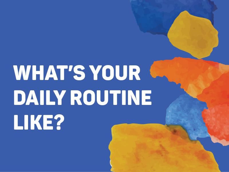 What’s Your Daily Routine Like?