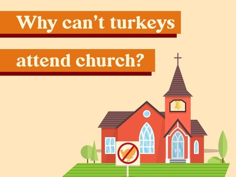 Why can't turkeys attend church?