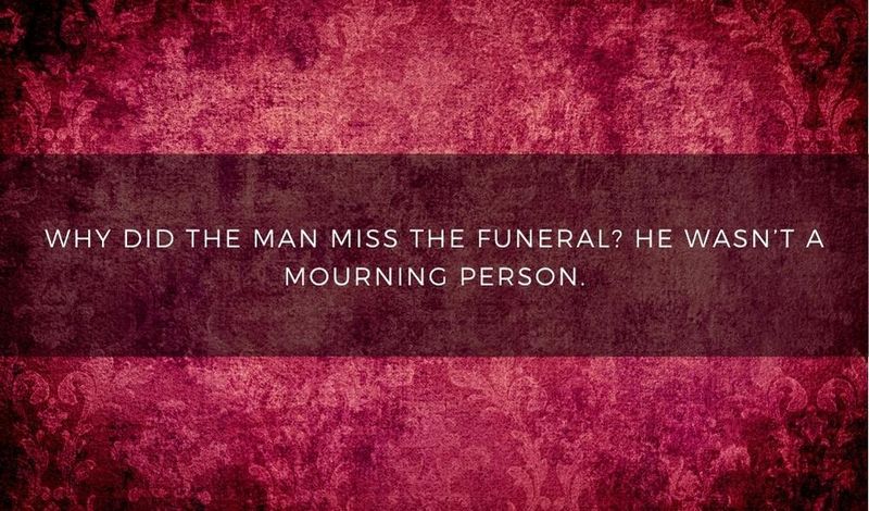Why did the man miss the funeral? He wasn't a mourning person.