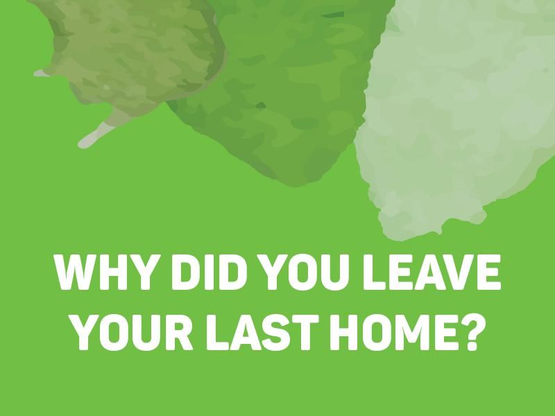 Why Did You Leave Your Last Home?
