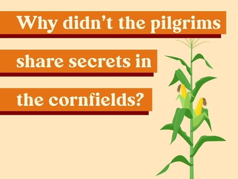 Why didn’t the pilgrims share secrets in the cornfields?