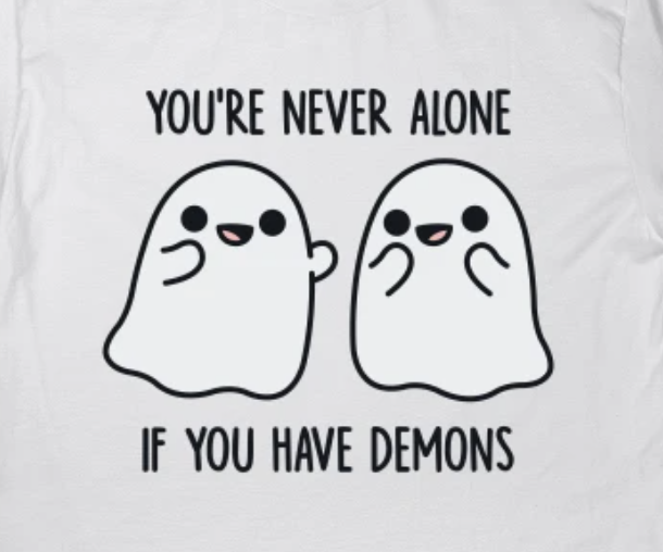 You're never alone if you have demons T-shirt
